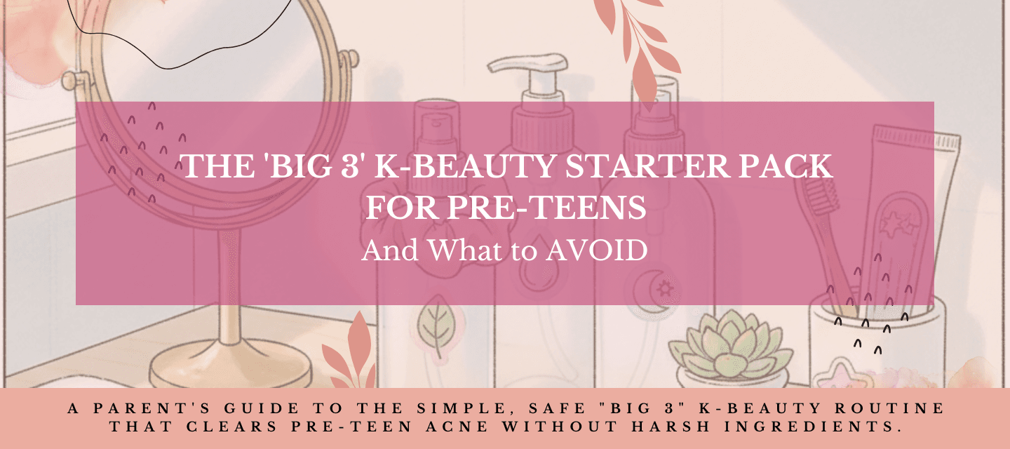 The 'Big 3' K-Beauty Starter Pack for Pre-Teens (And What to AVOID)
