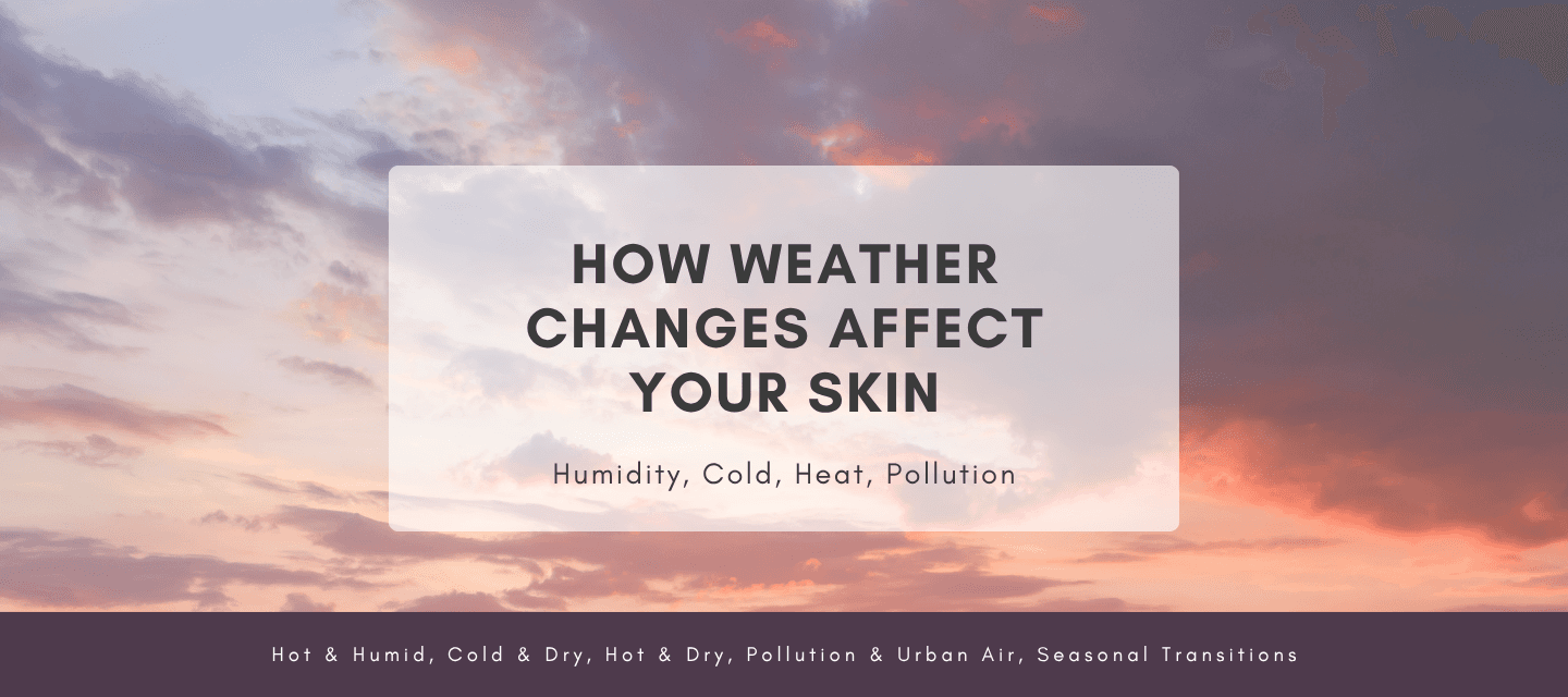 How Weather Changes Affect Your Skin (Humidity, Cold, Heat, Pollution)