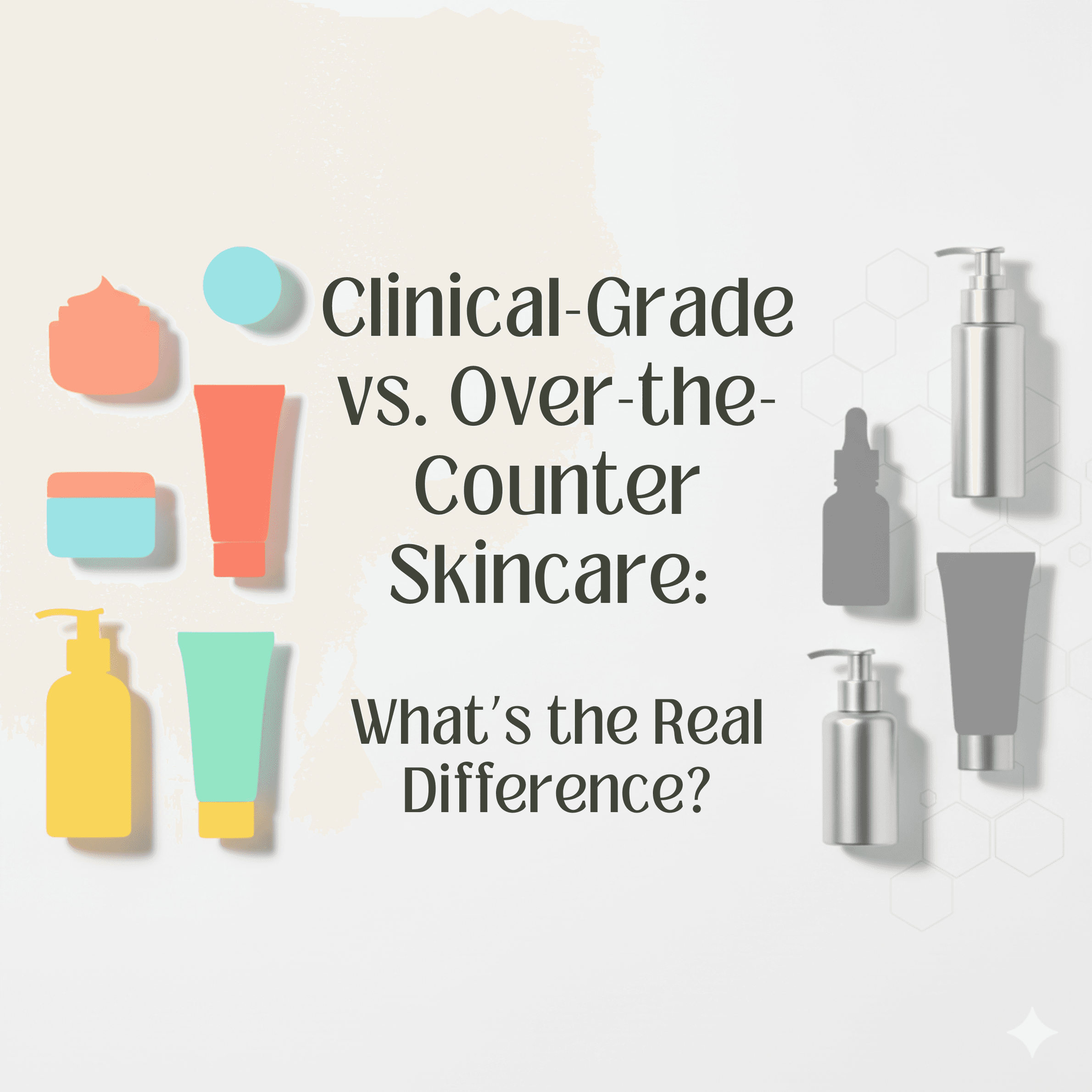 Clinical-Grade vs. Over-the-Counter Skincare: What’s the Real Difference?